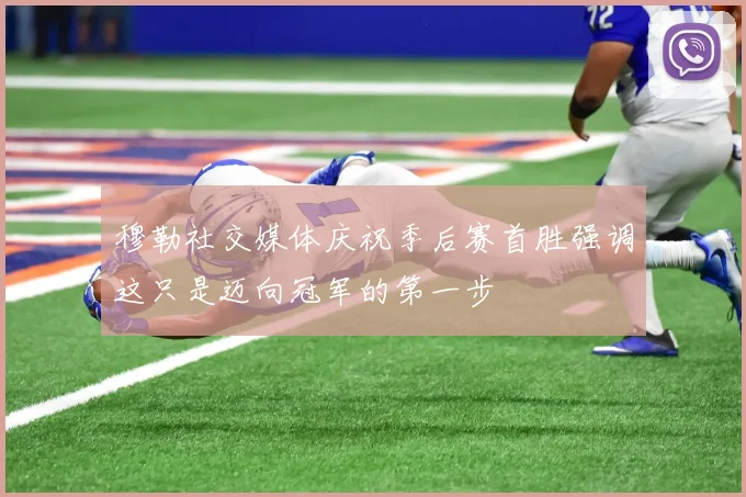 穆勒社交媒体庆祝季后赛首胜强调这只是迈向冠军的第一步