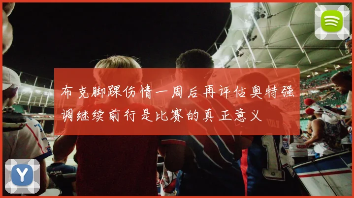 布克脚踝伤情一周后再评估奥特强调继续前行是比赛的真正意义