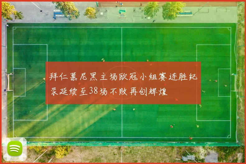 拜仁慕尼黑主场欧冠小组赛连胜纪录延续至38场不败再创辉煌