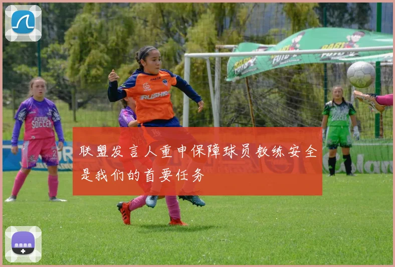 联盟发言人重申保障球员教练安全是我们的首要任务